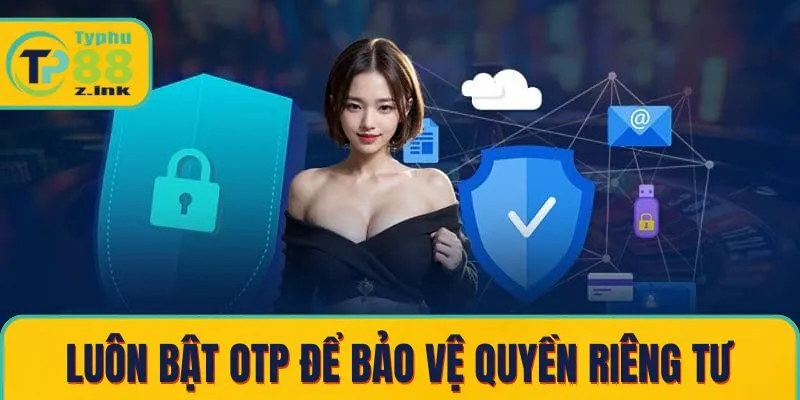 Luôn bật OTP để bảo vệ quyền riêng tư tốt hơn Luôn bật OTP để bảo vệ quyền riêng tư tốt hơn