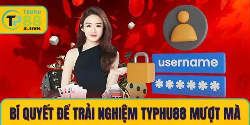 Bí quyết để trải nghiệm Typhu88 mượt mà Bí quyết để trải nghiệm Typhu88 mượt mà
