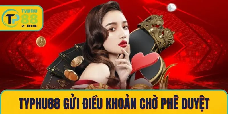 Typhu88 gửi điều khoản chờ phê duyệt Typhu88 gửi điều khoản chờ phê duyệt
