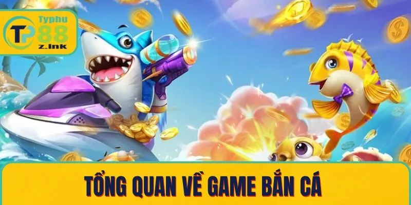 Tổng quan về game bắn cá Tổng quan về game bắn cá