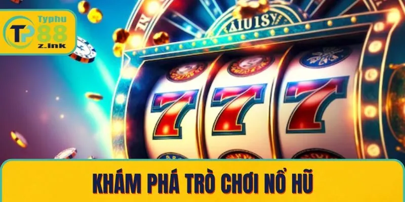 Khám phá trò chơi nổ hũ Khám phá trò chơi nổ hũ
