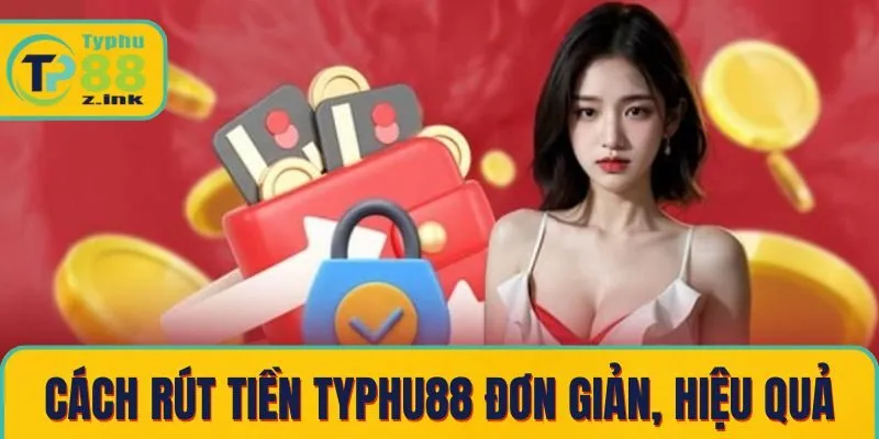 Cách rút tiền Typhu88 đơn giản, hiệu quả cho người mới Cách rút tiền Typhu88 đơn giản, hiệu quả cho người mới