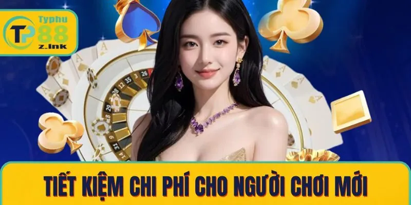 Tiết kiệm chi phí cho người chơi mới Tiết kiệm chi phí cho người chơi mới
