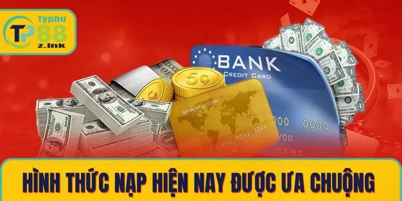 Các hình thức nạp hiện nay được ưa chuộng Các hình thức nạp hiện nay được ưa chuộng