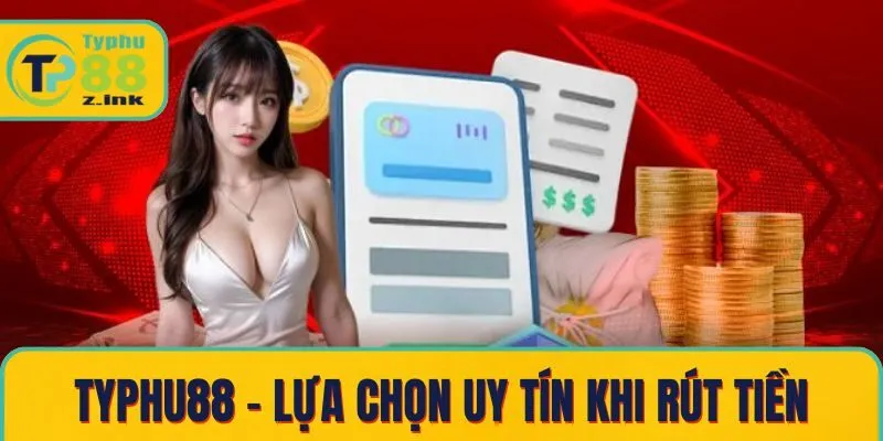 Typhu88 – lựa chọn uy tín khi rút tiền Typhu88 – lựa chọn uy tín khi rút tiền