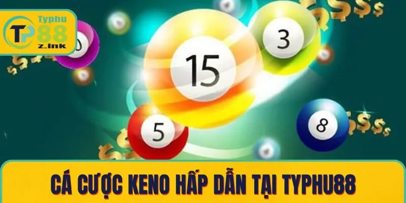 Cá cược Keno hấp dẫn tại Typhu88 Cá cược Keno hấp dẫn tại Typhu88